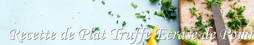 Recettes de Recette de Plat Truffe Ecrase de Pomme de Terre