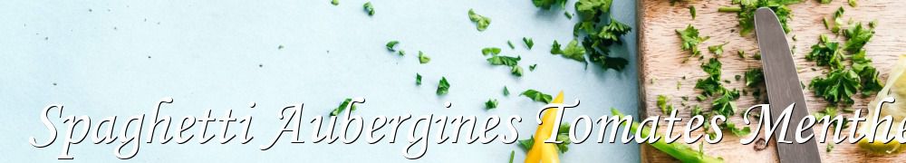 Recettes de Spaghetti Aubergines Tomates Menthe